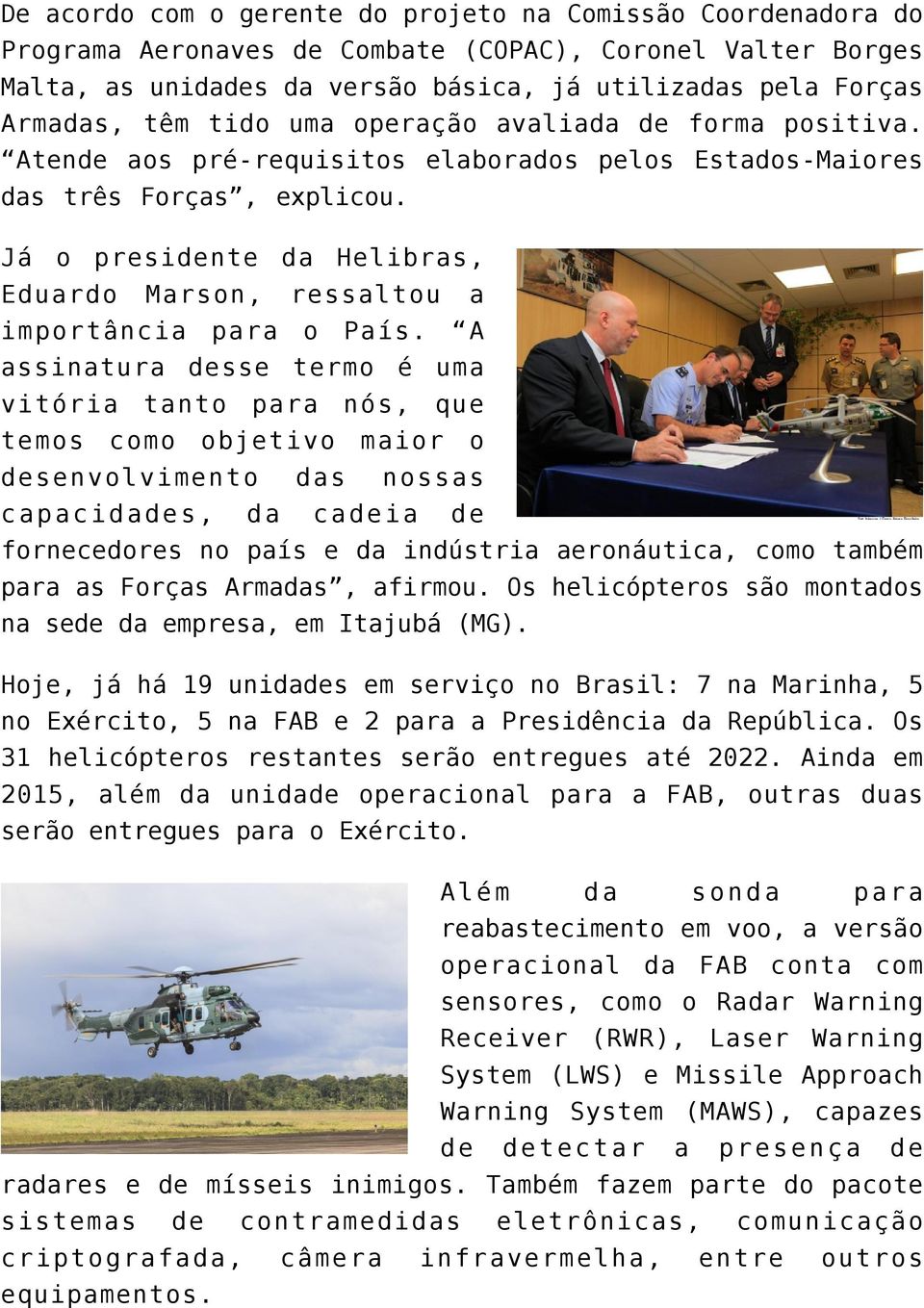 Já o presidente da Helibras, Eduardo Marson, ressaltou a importância para o País.