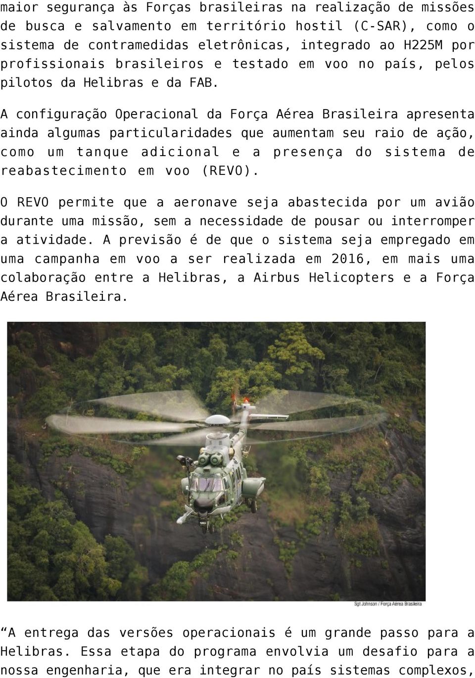 A configuração Operacional da Força Aérea Brasileira apresenta ainda algumas particularidades que aumentam seu raio de ação, como um tanque adicional e a presença do sistema de reabastecimento em voo