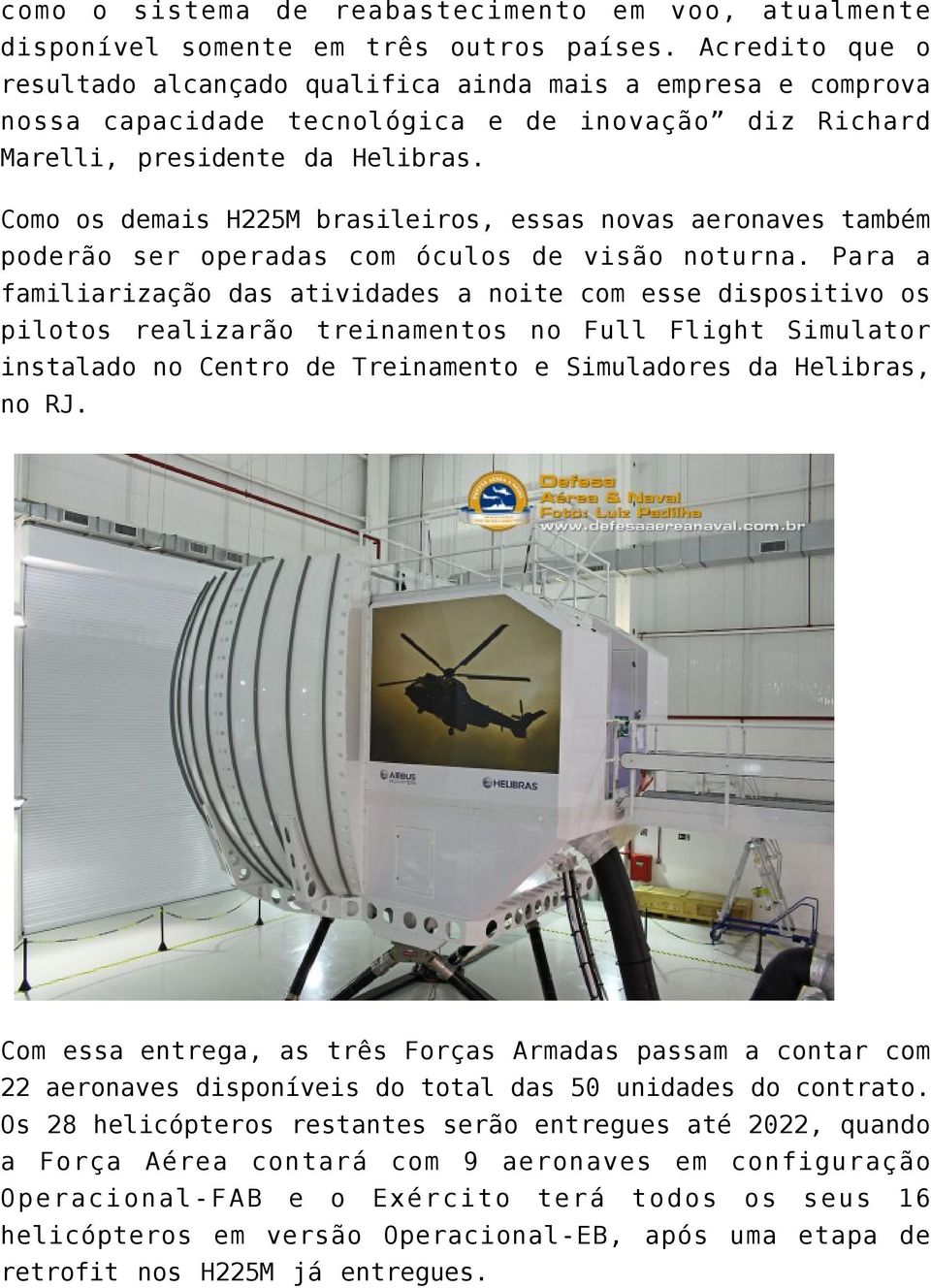 Como os demais H225M brasileiros, essas novas aeronaves também poderão ser operadas com óculos de visão noturna.