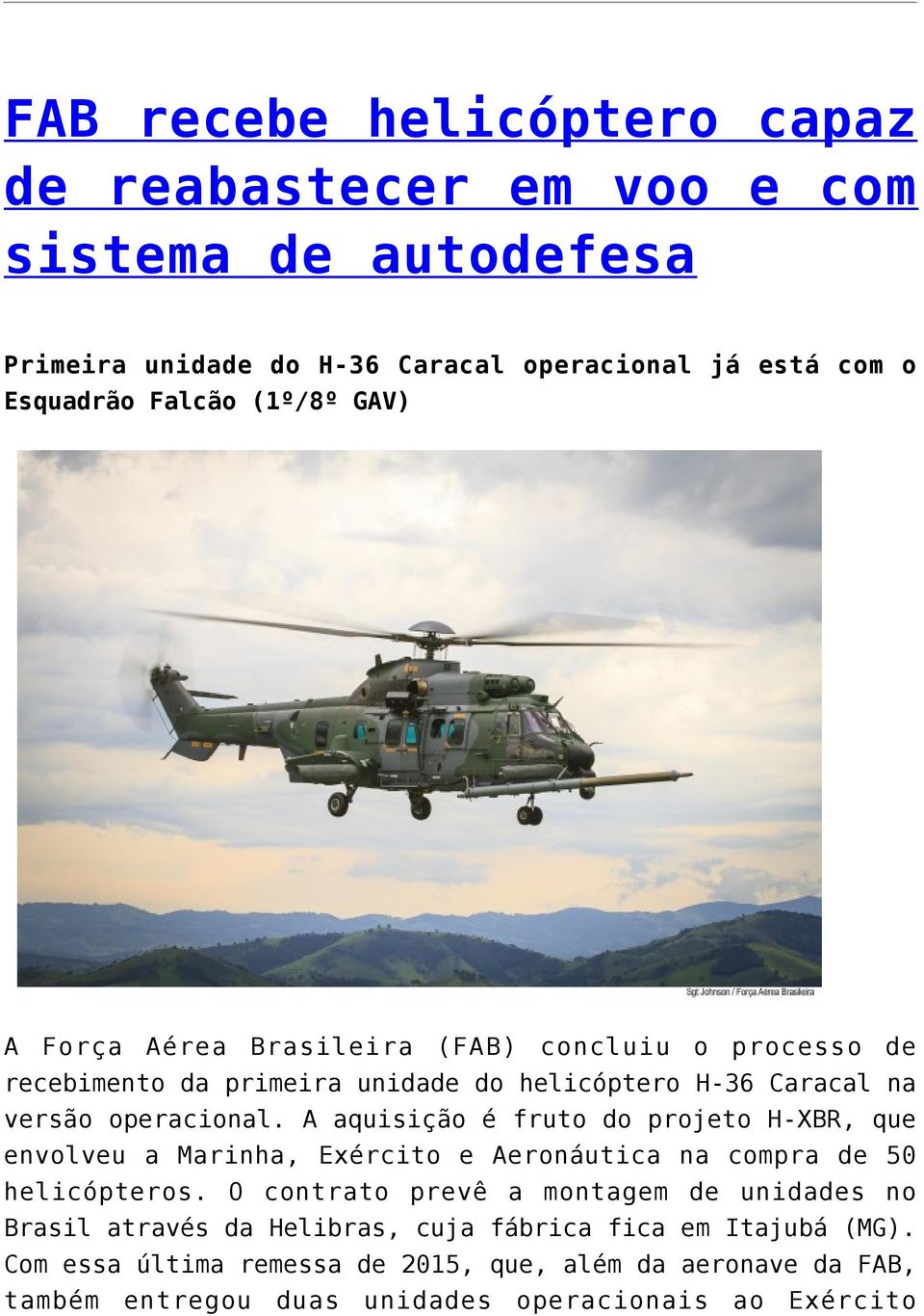 A aquisição é fruto do projeto H-XBR, que envolveu a Marinha, Exército e Aeronáutica na compra de 50 helicópteros.