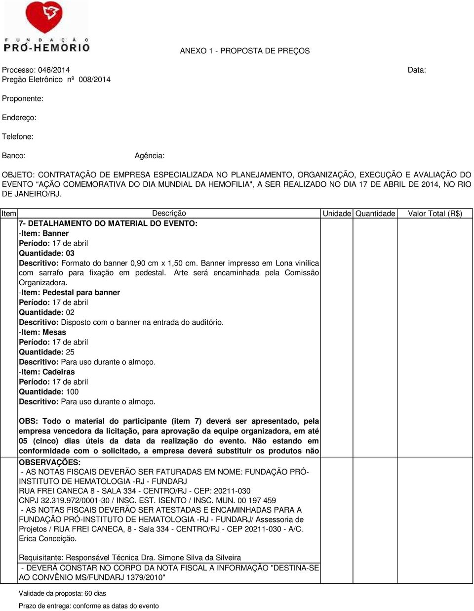 -Item: Mesas Quantidade: 25 Descritivo: Para uso durante o almoço. -Item: Cadeiras Quantidade: 100 Descritivo: Para uso durante o almoço.