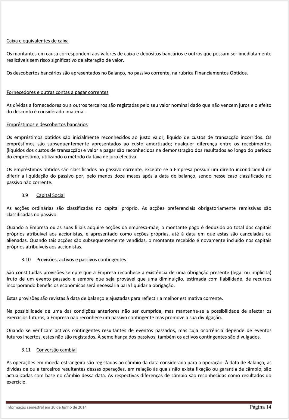 Fornecedores e outras contas a pagar correntes As dívidas a fornecedores ou a outros terceiros são registadas pelo seu valor nominal dado que não vencem juros e o efeito do desconto é considerado