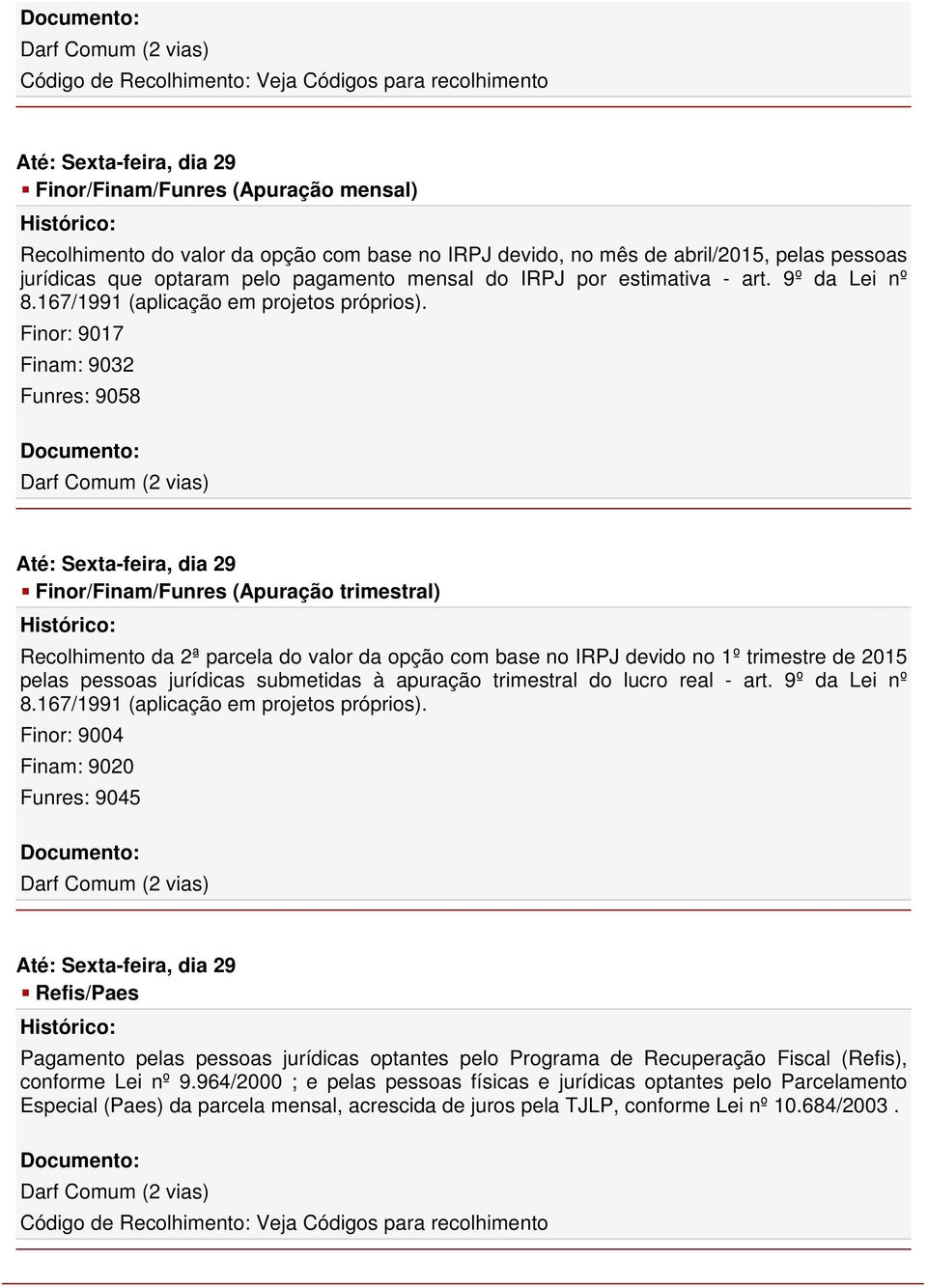 Finor: 9017 Finam: 9032 Funres: 9058 Finor/Finam/Funres (Apuração trimestral) Recolhimento da 2ª parcela do valor da opção com base no IRPJ devido no 1º trimestre de 2015 pelas pessoas jurídicas