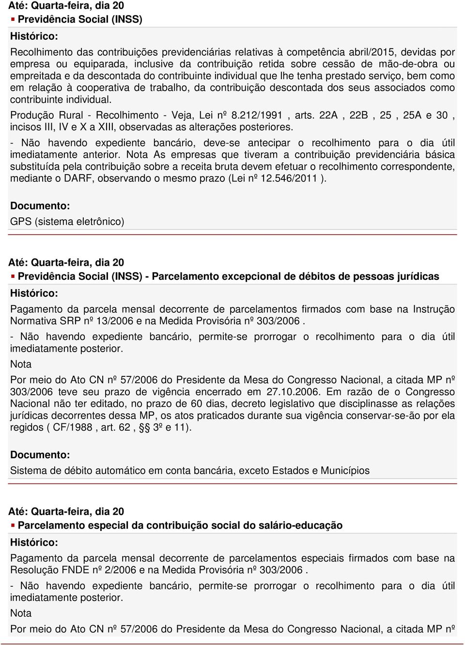 dos seus associados como contribuinte individual. Produção Rural - Recolhimento - Veja, Lei nº 8.212/1991, arts.