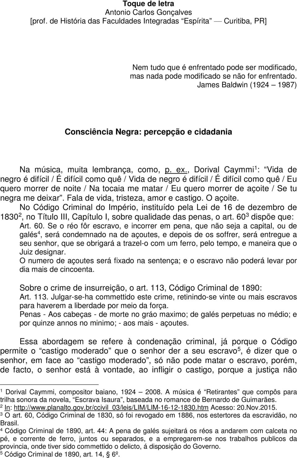 James Baldwin (1924 1987) Consciência Negra: percepção e cidadania Na música, muita lembrança, como, p. ex.