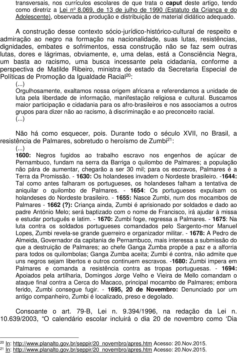 A construção desse contexto sócio-jurídico-histórico-cultural de respeito e admiração ao negro na formação na nacionalidade, suas lutas, resistências, dignidades, embates e sofrimentos, essa