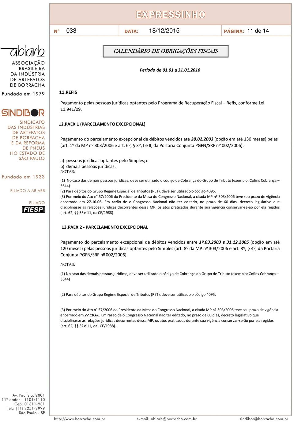 6º, 3º, I e II, da Portaria Conjunta PGFN/SRF nº 002/2006): a) pessoas jurídicas optantes pelo Simples; e b) demais pessoas jurídicas.