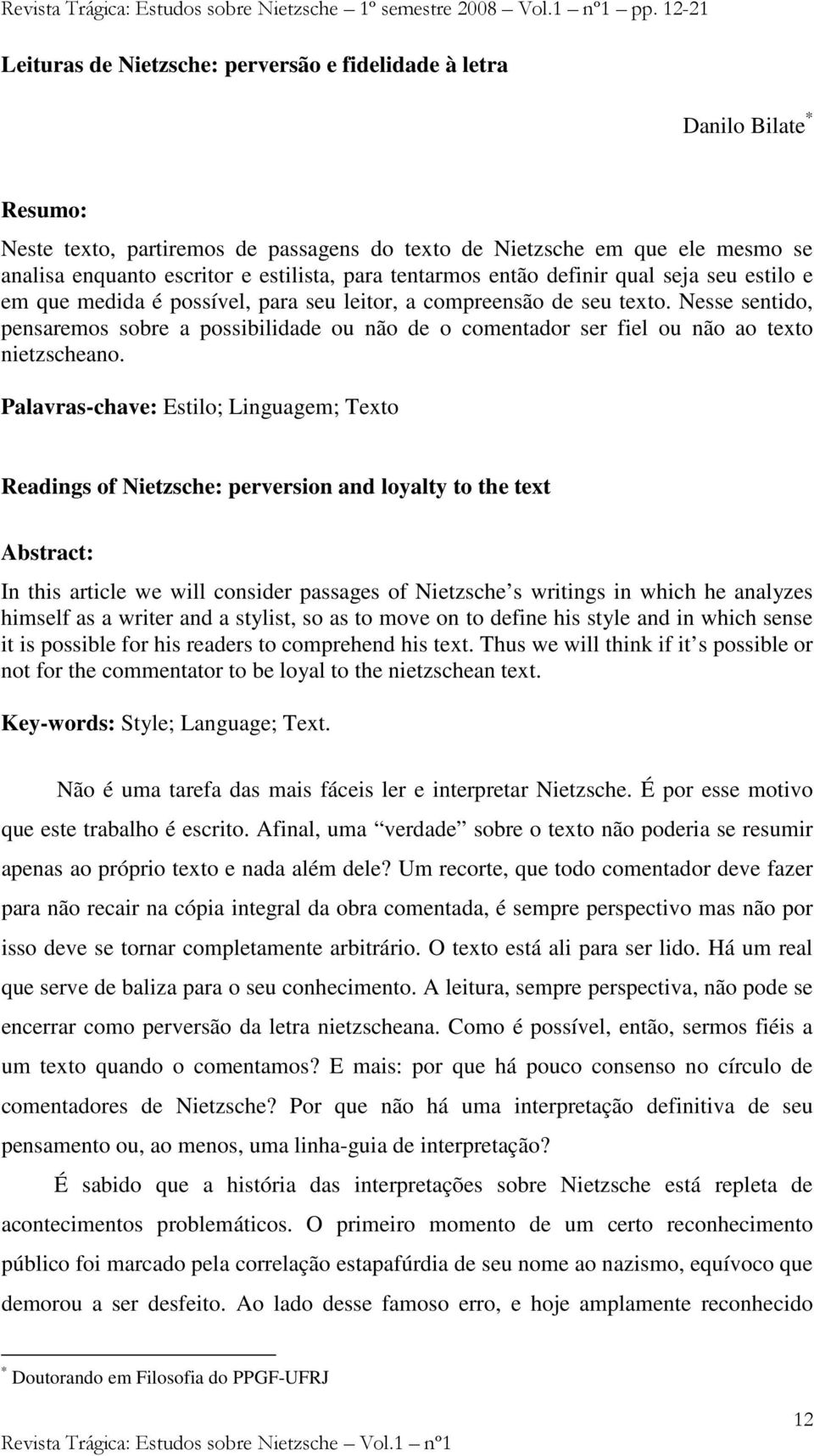 estilista, para tentarmos então definir qual seja seu estilo e em que medida é possível, para seu leitor, a compreensão de seu texto.