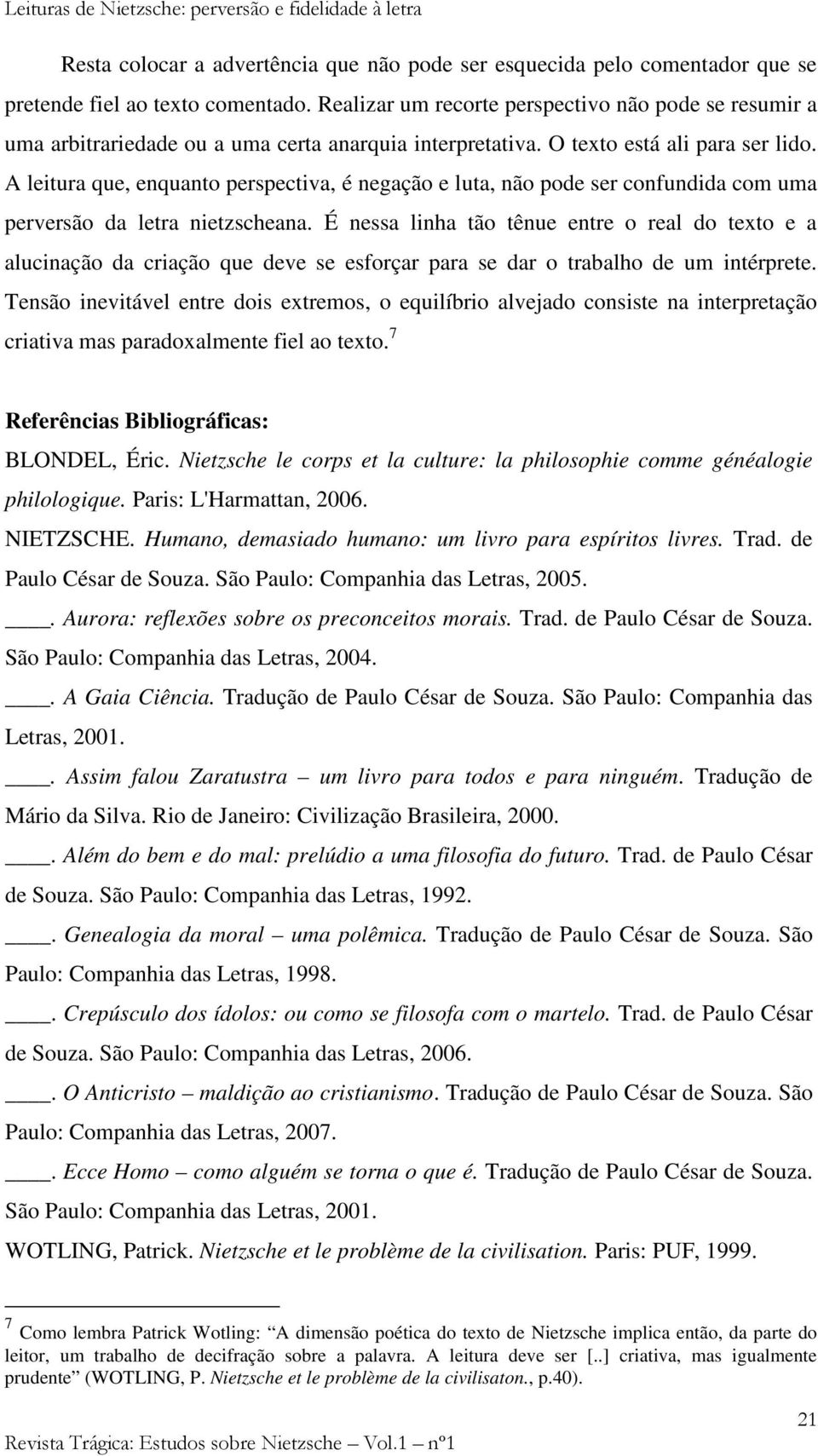 A leitura que, enquanto perspectiva, é negação e luta, não pode ser confundida com uma perversão da letra nietzscheana.