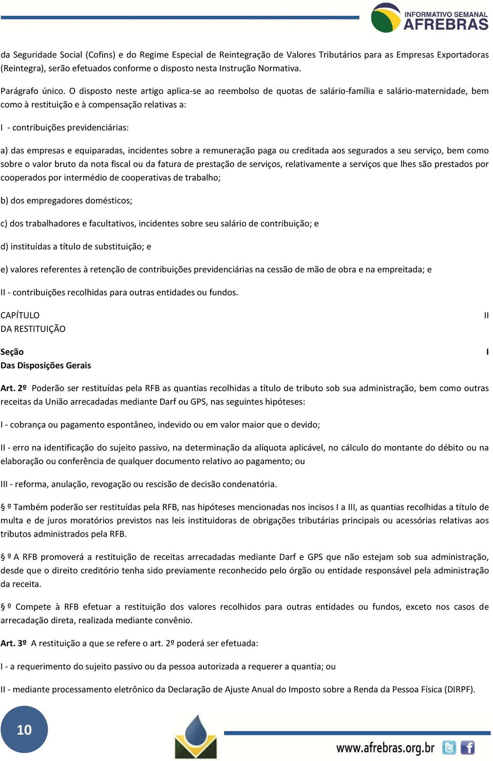 O disposto neste artigo aplica-se ao reembolso de quotas de salário-família e salário-maternidade, bem como à restituição e à compensação relativas a: I - contribuições previdenciárias: a) das