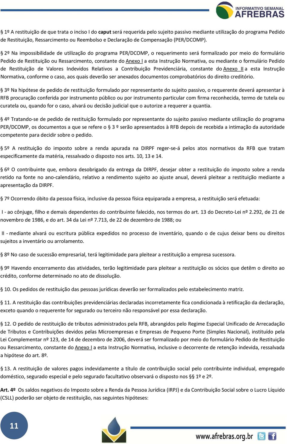 2º Na impossibilidade de utilização do programa PER/DCOMP, o requerimento será formalizado por meio do formulário Pedido de Restituição ou Ressarcimento, constante do Anexo I a esta Instrução