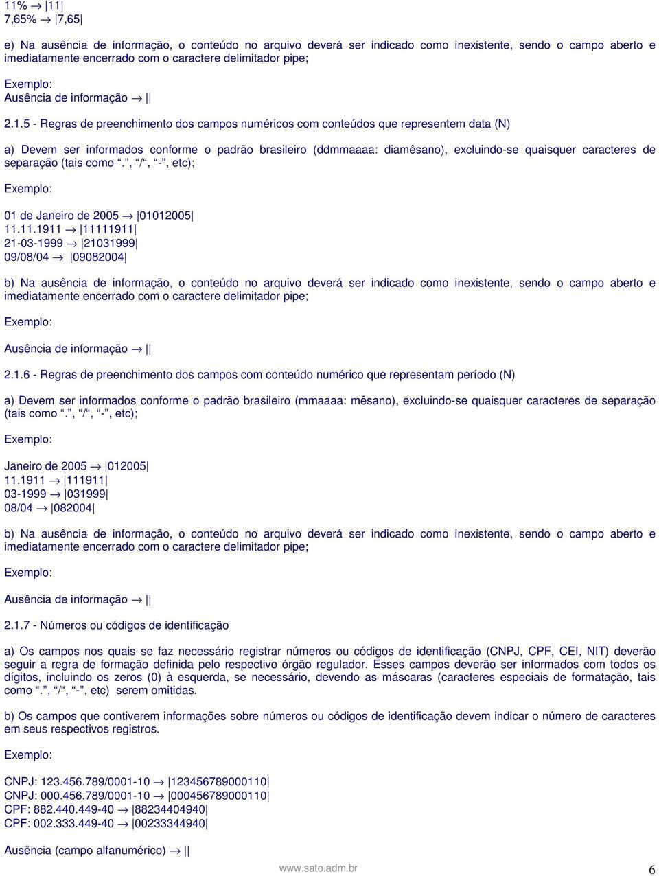 5 - Regras de preenchimento dos campos numéricos com conteúdos que representem data (N) a) Devem ser informados conforme o padrão brasileiro (ddmmaaaa: diamêsano), excluindo-se quaisquer caracteres