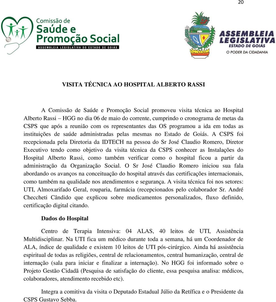 A CSPS foi recepcionada pela Diretoria da IDTECH na pessoa do Sr José Claudio Romero, Diretor Executivo tendo como objetivo da visita técnica da CSPS conhecer as Instalações do Hospital Alberto