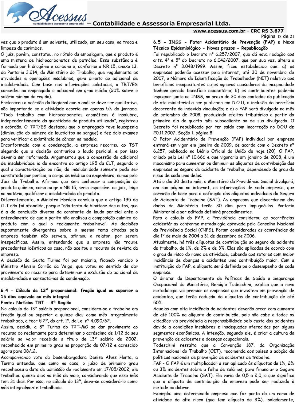 214, do Ministério do Trabalho, que regulamenta as atividades e operações insalubres, gera direito ao adicional de insalubridade.