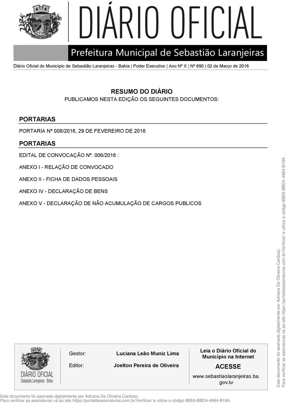 006/2016 : ANEXO I - RELAÇÃO DE CONVOCADO ANEXO II - FICHA DE DADOS PESSOAIS ANEXO IV - DECLARAÇÃO DE BENS ANEXO V - DECLARAÇÃO DE NÃO ACUMULAÇÃO DE