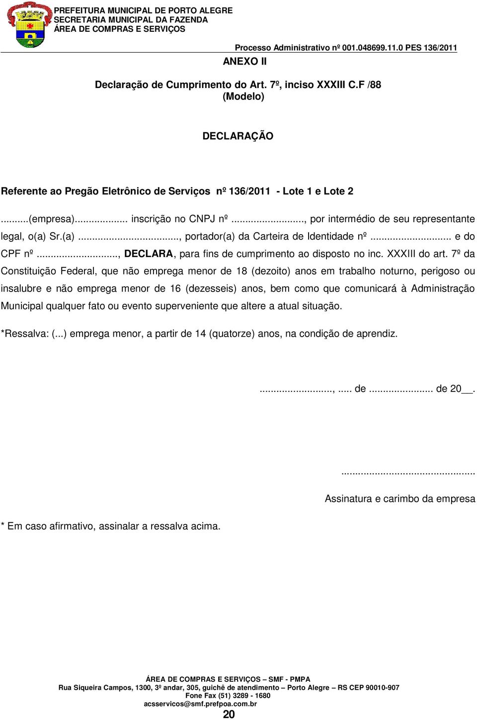 7º da Constituição Federal, que não emprega menor de 18 (dezoito) anos em trabalho noturno, perigoso ou insalubre e não emprega menor de 16 (dezesseis) anos, bem como que comunicará à Administração