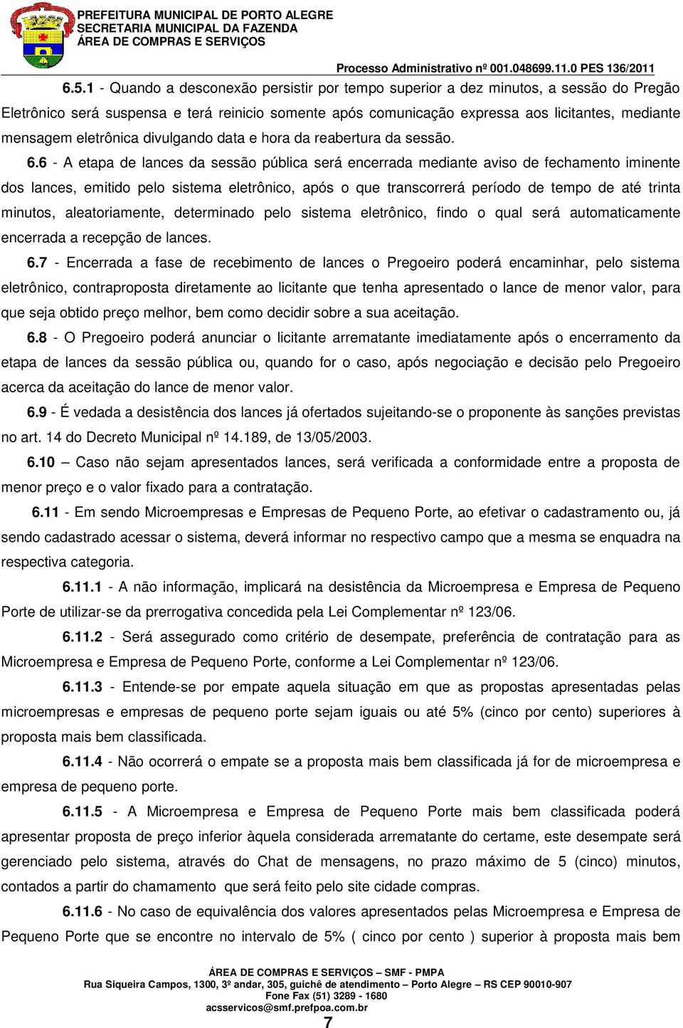 6 - A etapa de lances da sessão pública será encerrada mediante aviso de fechamento iminente dos lances, emitido pelo sistema eletrônico, após o que transcorrerá período de tempo de até trinta