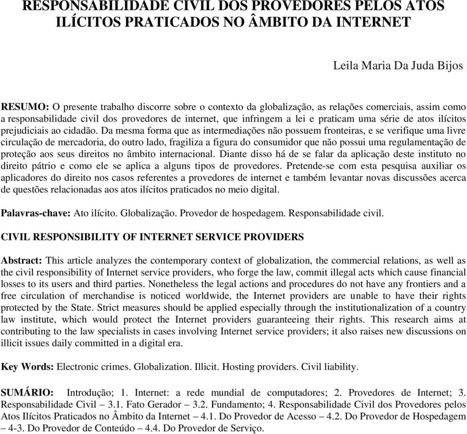 Da mesma forma que as intermediações não possuem fronteiras, e se verifique uma livre circulação de mercadoria, do outro lado, fragiliza a figura do consumidor que não possui uma regulamentação de