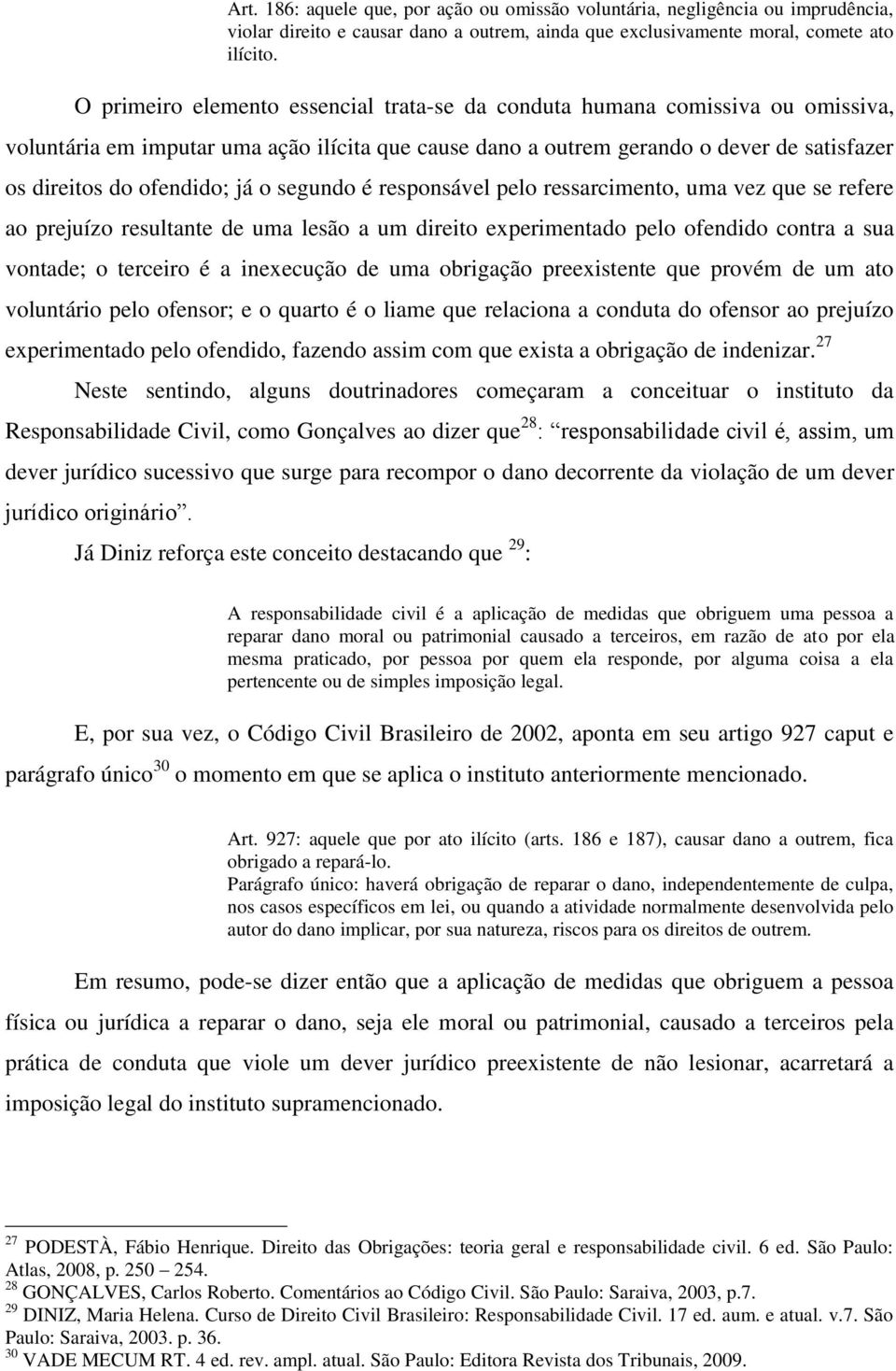 já o segundo é responsável pelo ressarcimento, uma vez que se refere ao prejuízo resultante de uma lesão a um direito experimentado pelo ofendido contra a sua vontade; o terceiro é a inexecução de