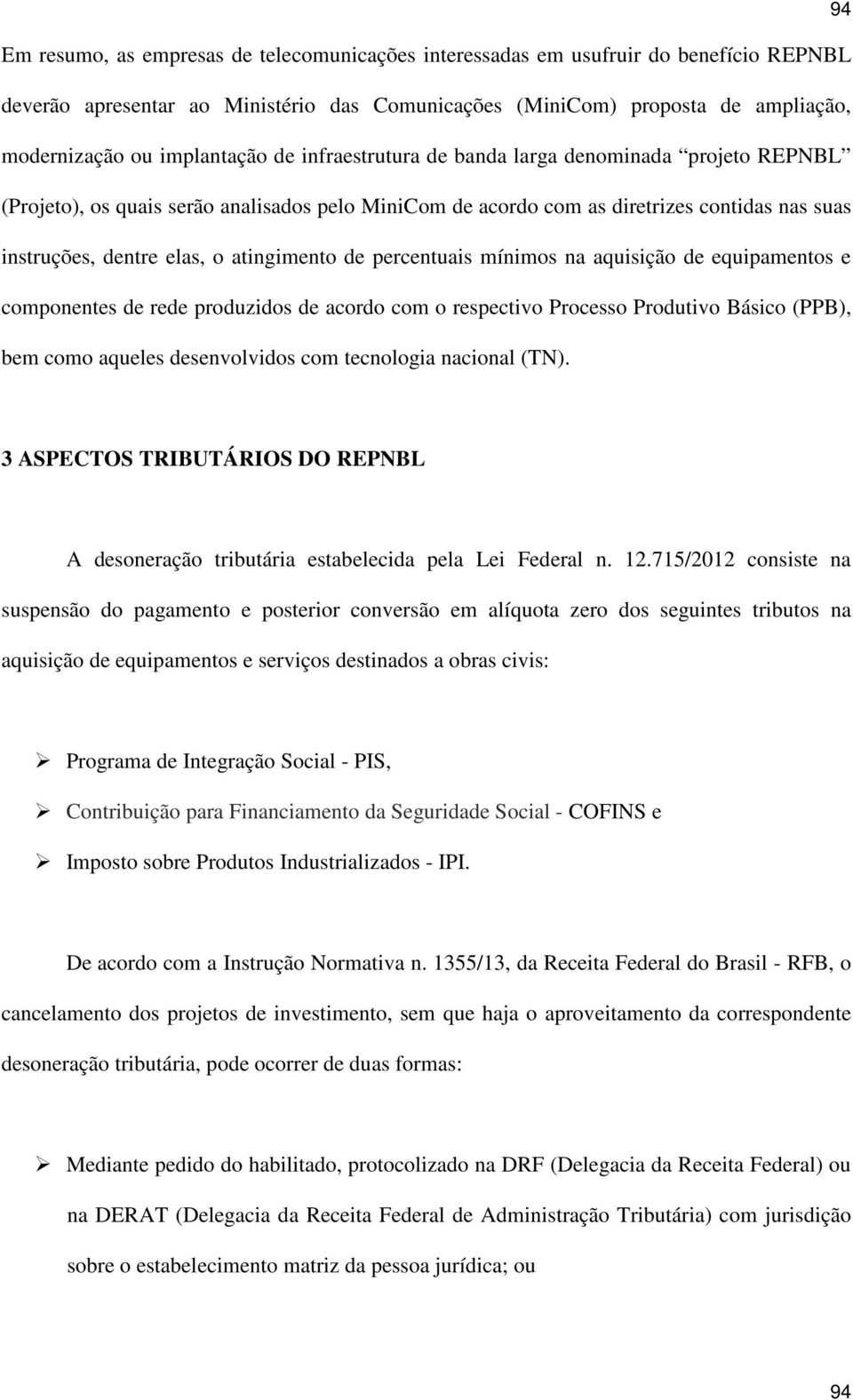 atingimento de percentuais mínimos na aquisição de equipamentos e componentes de rede produzidos de acordo com o respectivo Processo Produtivo Básico (PPB), bem como aqueles desenvolvidos com