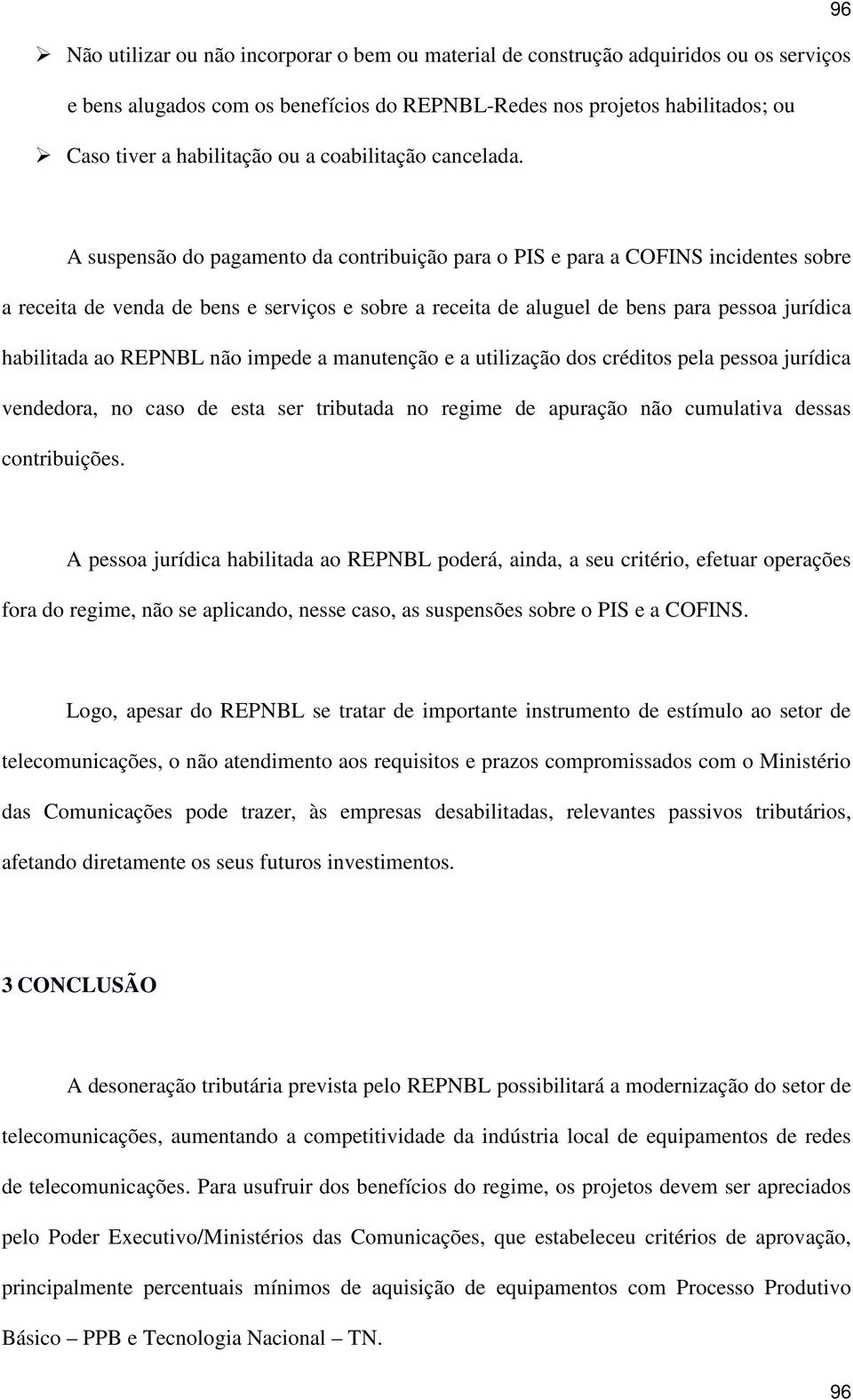 A suspensão do pagamento da contribuição para o PIS e para a COFINS incidentes sobre a receita de venda de bens e serviços e sobre a receita de aluguel de bens para pessoa jurídica habilitada ao