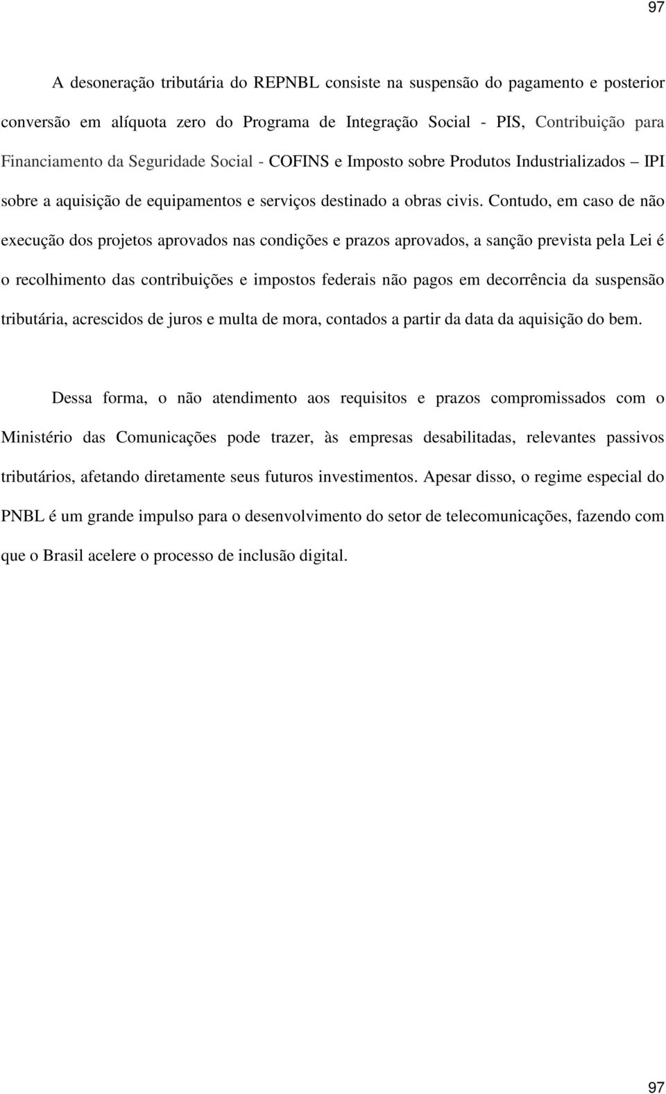 Contudo, em caso de não execução dos projetos aprovados nas condições e prazos aprovados, a sanção prevista pela Lei é o recolhimento das contribuições e impostos federais não pagos em decorrência da