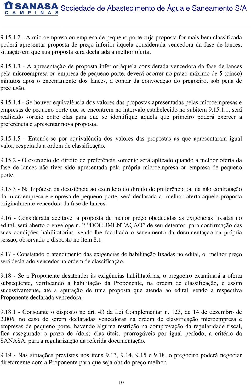 .1.3 - A apresentação de proposta inferior àquela considerada vencedora da fase de lances pela microempresa ou empresa de pequeno porte, deverá ocorrer no prazo máximo de 5 (cinco) minutos após o