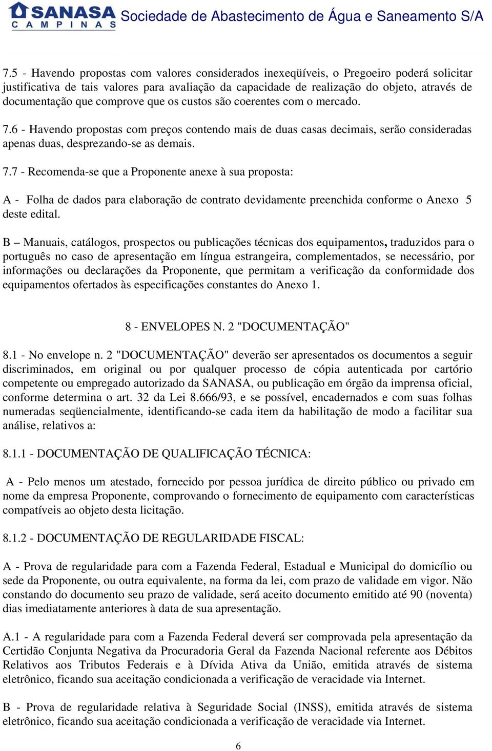 6 - Havendo propostas com preços contendo mais de duas casas decimais, serão consideradas apenas duas, desprezando-se as demais. 7.