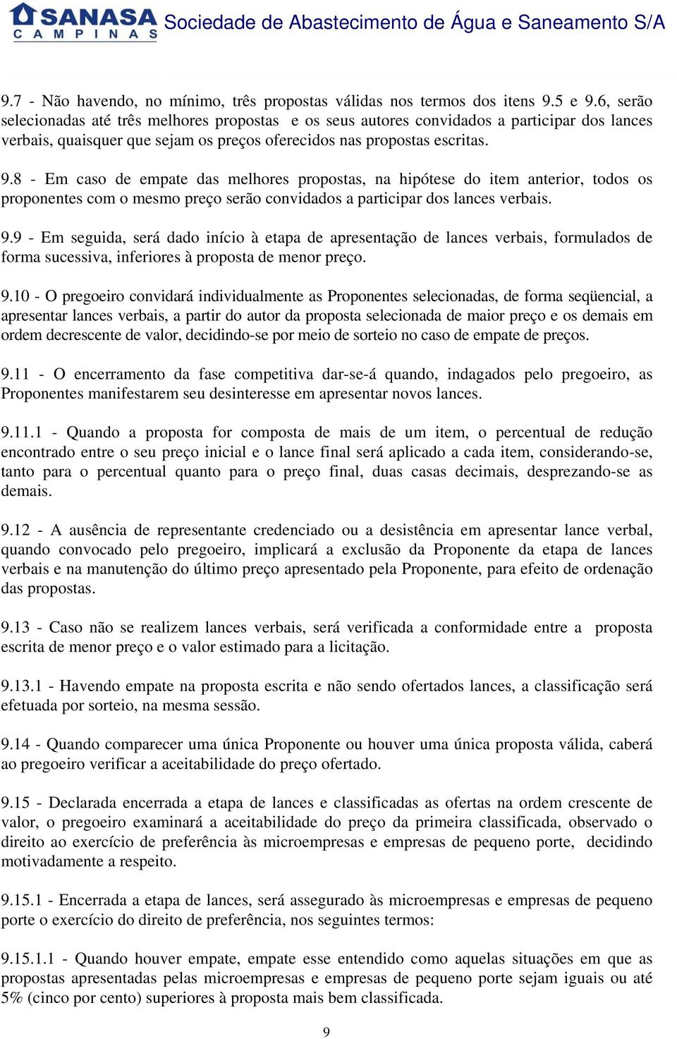 8 - Em caso de empate das melhores propostas, na hipótese do item anterior, todos os proponentes com o mesmo preço serão convidados a participar dos lances verbais. 9.