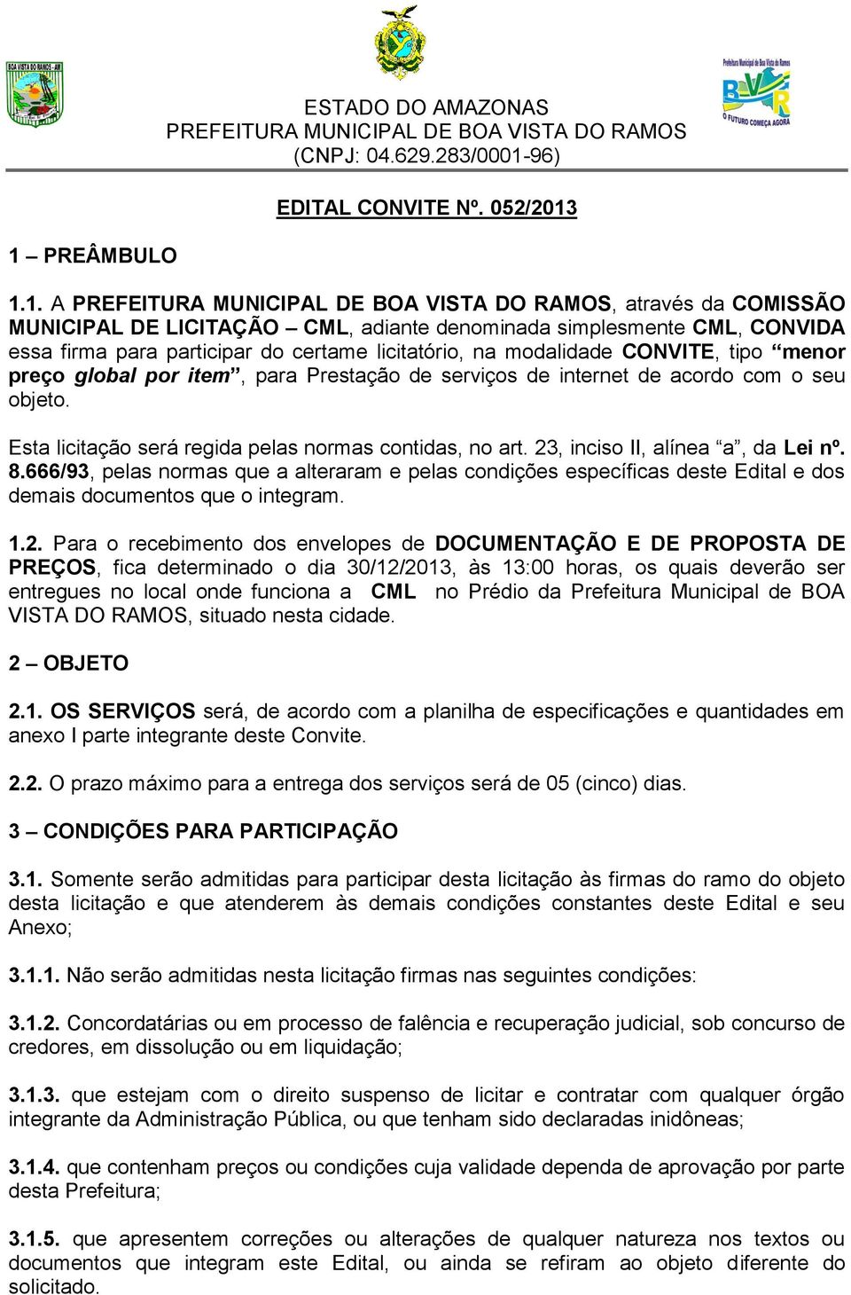 23, inciso II, alínea a, da Lei nº. 8.666/93, pelas normas que a alteraram e pelas condições específicas deste Edital e dos demais documentos que o integram. 1.2. Para o recebimento dos envelopes de