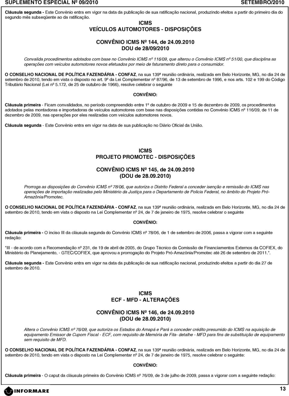 2010 DOU de 28/09/2010 Convalida procedimentos adotados com base no Convênio nº 116/09, que alterou o Convênio nº 51/00, que disciplina as operações com veículos automotores novos efetuados por meio