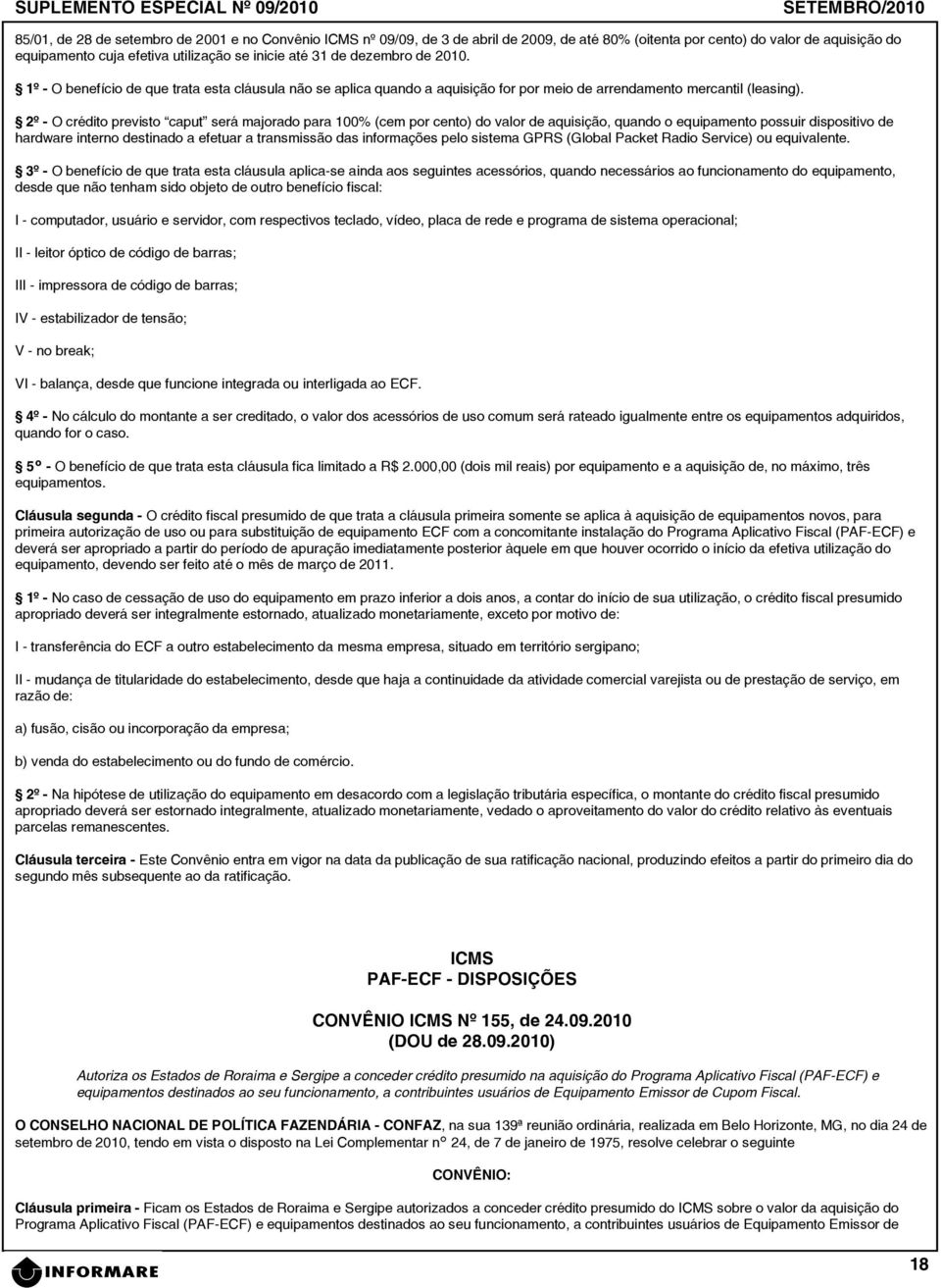 2º - O crédito previsto caput será majorado para 100% (cem por cento) do valor de aquisição, quando o equipamento possuir dispositivo de hardware interno destinado a efetuar a transmissão das