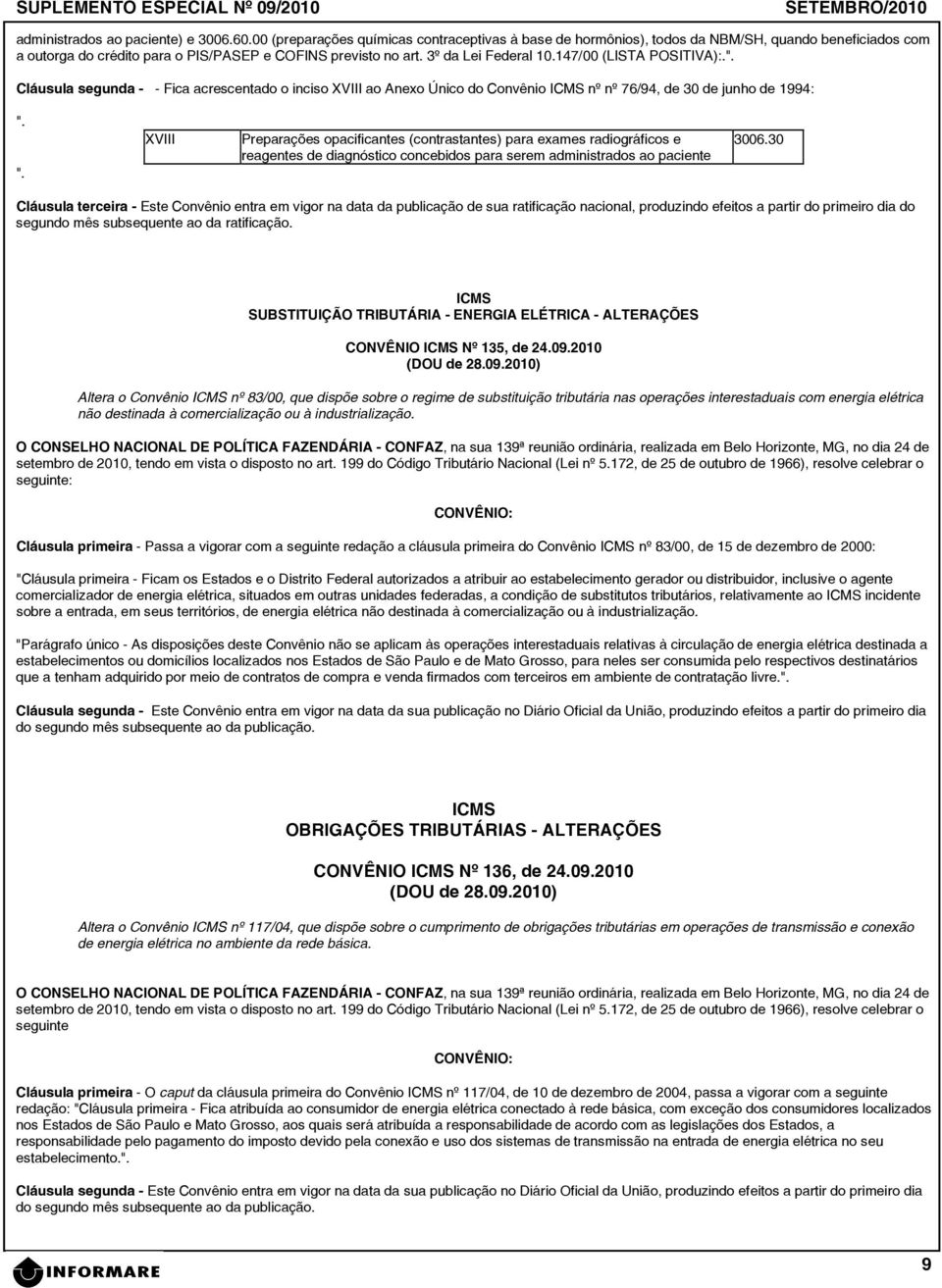 147/00 (LISTA POSITIVA):.". Cláusula segunda - - Fica acrescentado o inciso XVIII ao Anexo Único do Convênio nº nº 76/94, de 30 de junho de 1994: ".