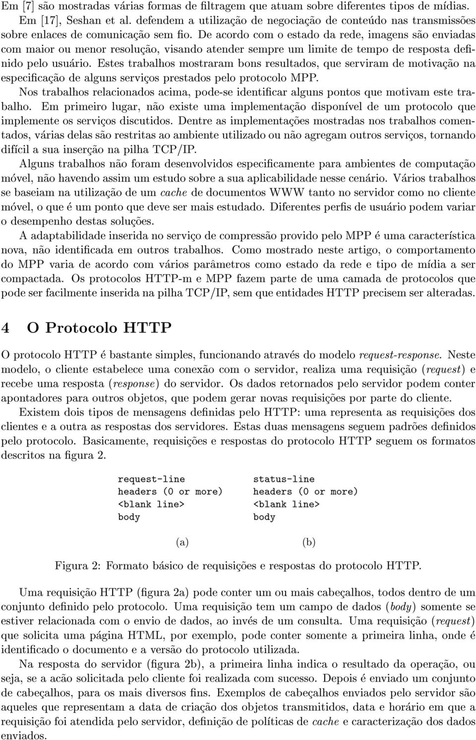 De acordo com o estado da rede, imagens s~ao enviadas com maior ou menor resoluc~ao, visando atender sempre um limite de tempo de resposta denido pelo usuario.