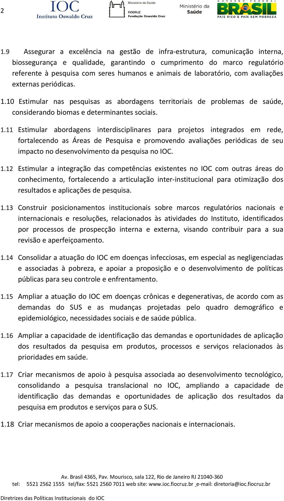 10 Estimular nas pesquisas as abordagens territoriais de problemas de saúde, considerando biomas e determinantes sociais. 1.