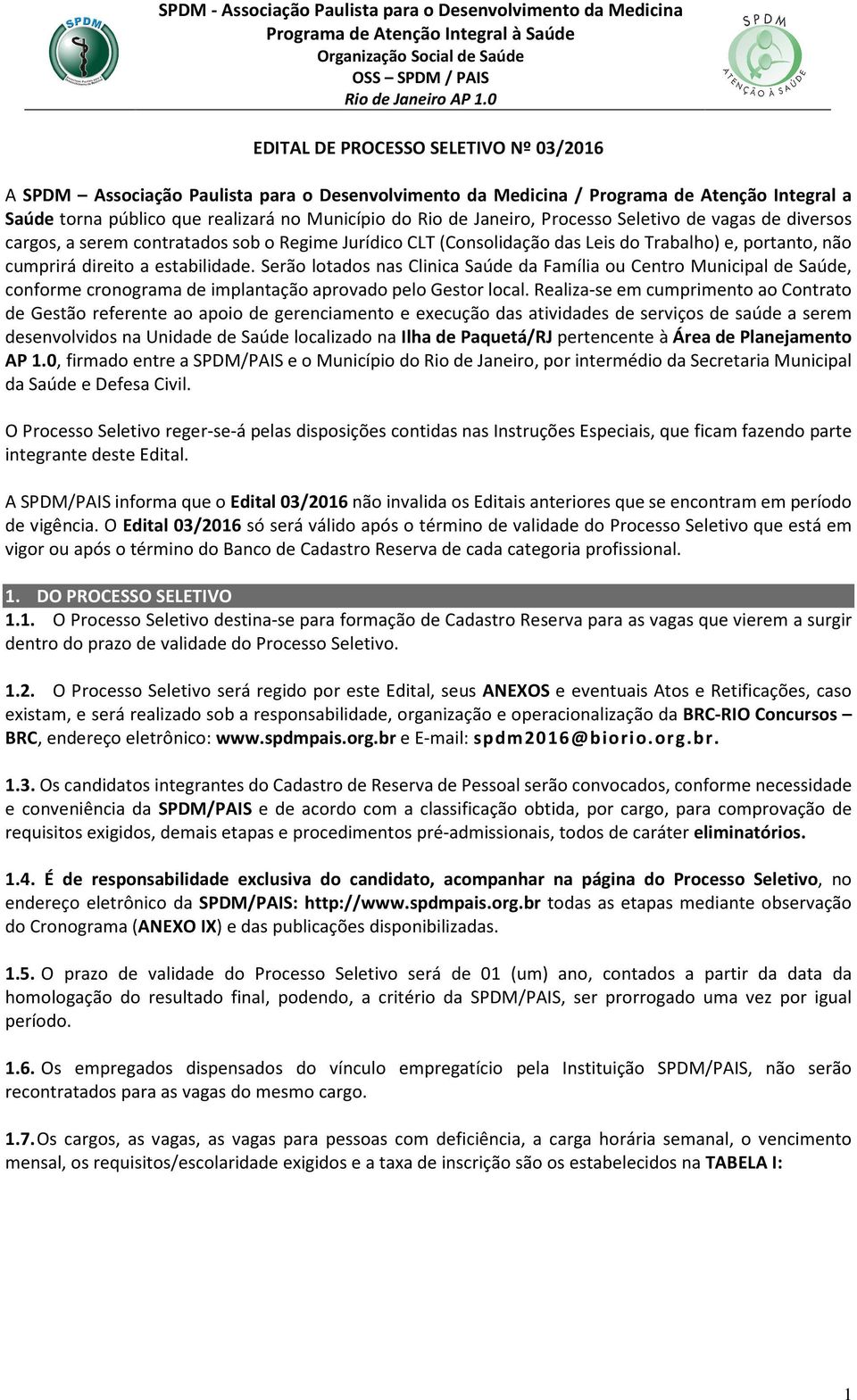 Serão lotados nas Clinica Saúde da Família ou Centro Municipal de Saúde, conforme cronograma de implantação aprovado pelo Gestor local.