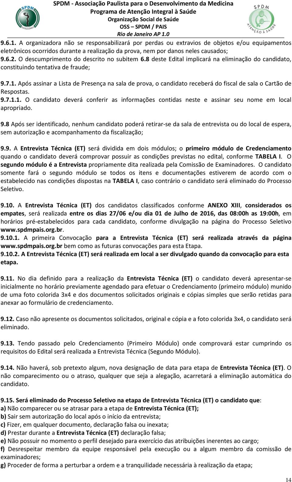 Após assinar a Lista de Presença na sala de prova, o candidato receberá do fiscal de sala o Cartão de Respostas. 9.7.1.