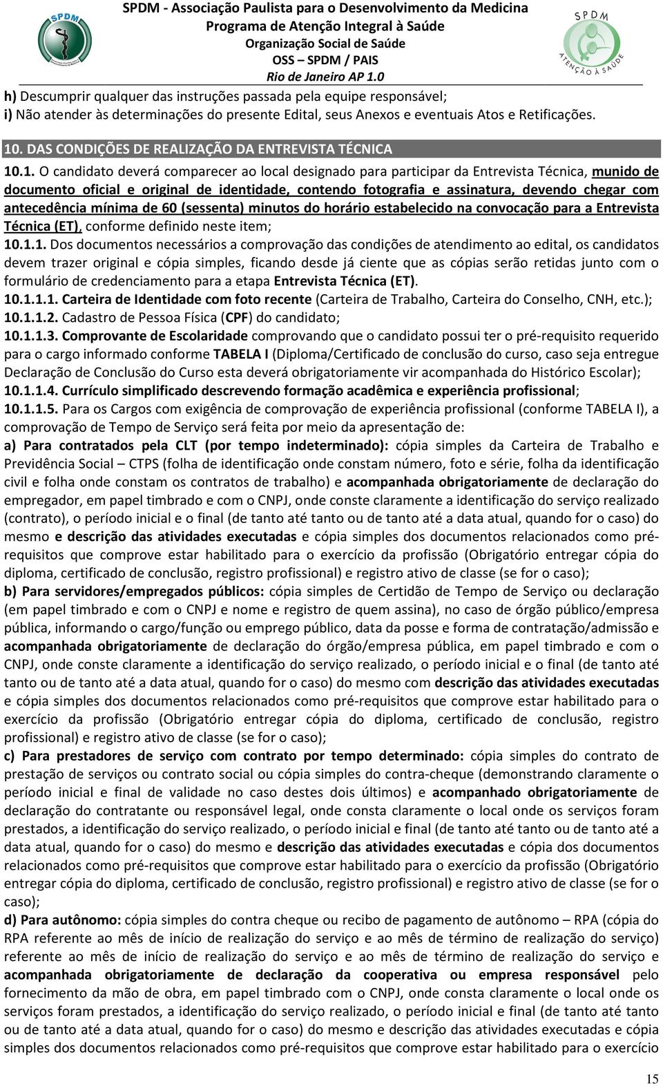 .1. O candidato deverá comparecer ao local designado para participar da Entrevista Técnica, munido de documento oficial e original de identidade, contendo fotografia e assinatura, devendo chegar com