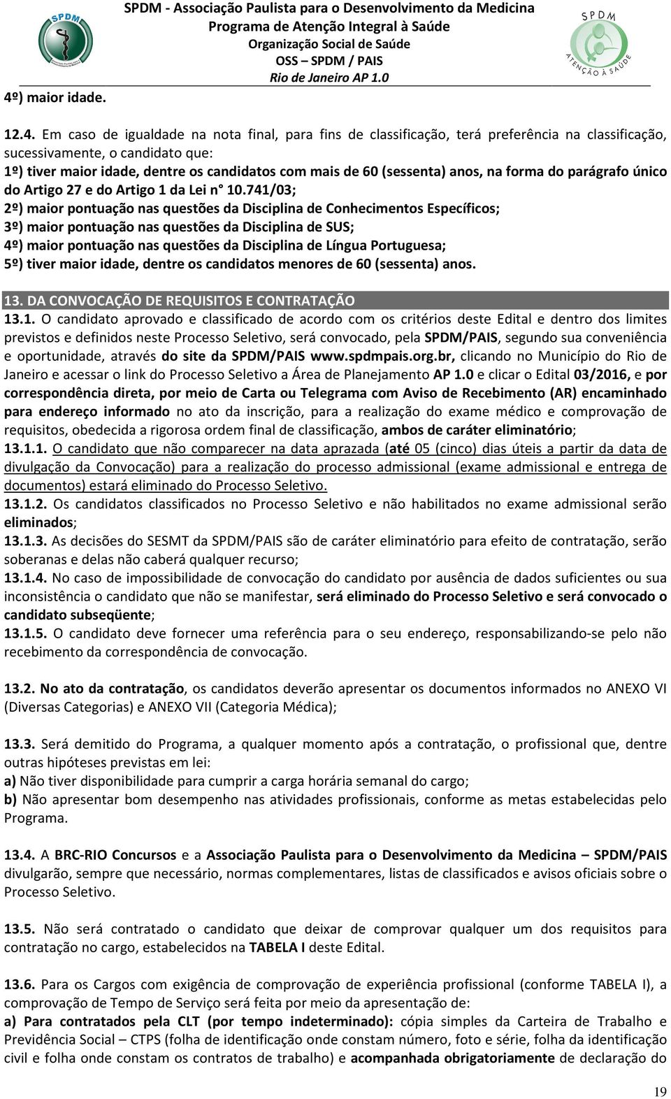 741/03; 2º) maior pontuação nas questões da Disciplina de Conhecimentos Específicos; 3º) maior pontuação nas questões da Disciplina de SUS; 4º) maior pontuação nas questões da Disciplina de Língua