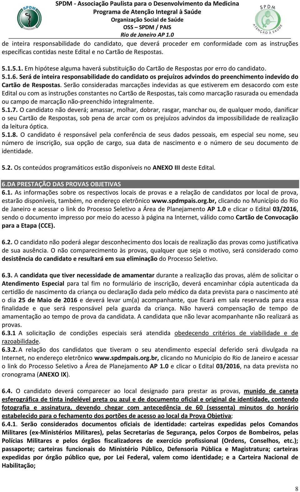 Será de inteira responsabilidade do candidato os prejuízos advindos do preenchimento indevido do Cartão de Respostas.