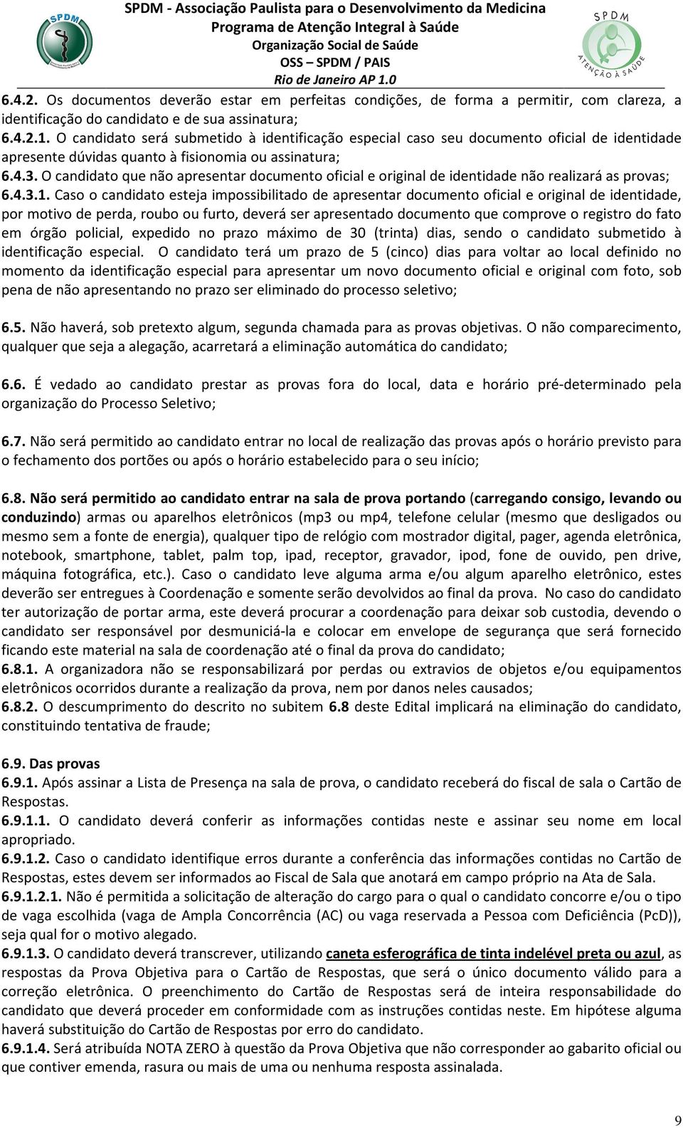 O candidato que não apresentar documento oficial e original de identidade não realizará as provas; 6.4.3.1.