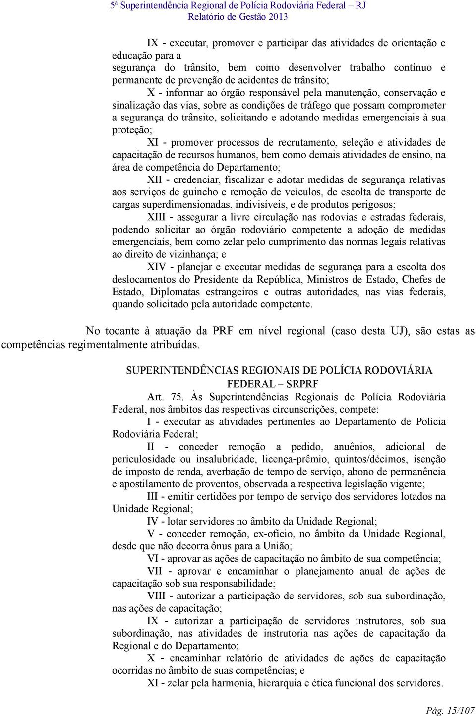 emergenciais à sua proteção; XI - promover processos de recrutamento, seleção e atividades de capacitação de recursos humanos, bem como demais atividades de ensino, na área de competência do