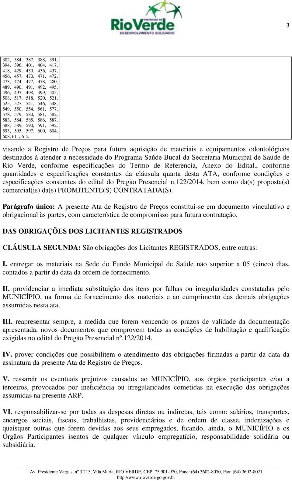 para futura aquisição de materiais e equipamentos odontológicos destinados à atender a necessidade do Programa Saúde Bucal da Secretaria Municipal de Saúde de Rio Verde, conforme especificações do