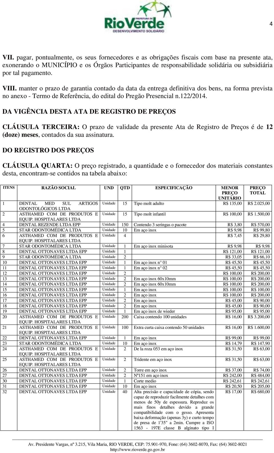 pagamento. VIII. manter o prazo de garantia contado da data da entrega definitiva dos bens, na forma prevista no anexo - Termo de Referência, do edital do Pregão Presencial n.122/2014.