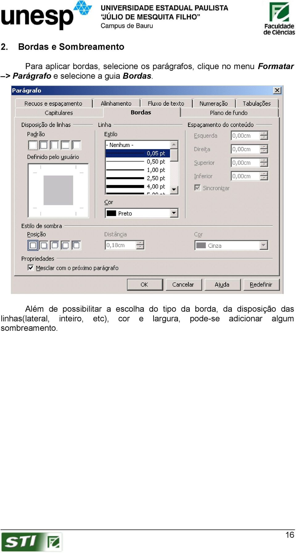 Além de possibilitar a escolha do tipo da borda, da disposição das