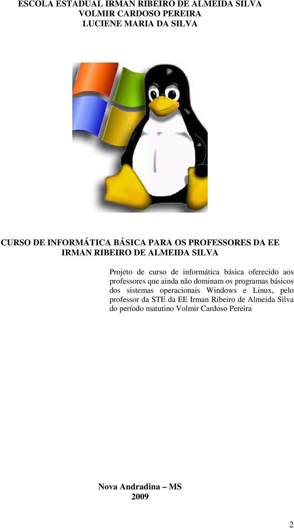 aos professores que ainda não dominam os programas básicos dos sistemas operacionais Windows e Linux, pelo