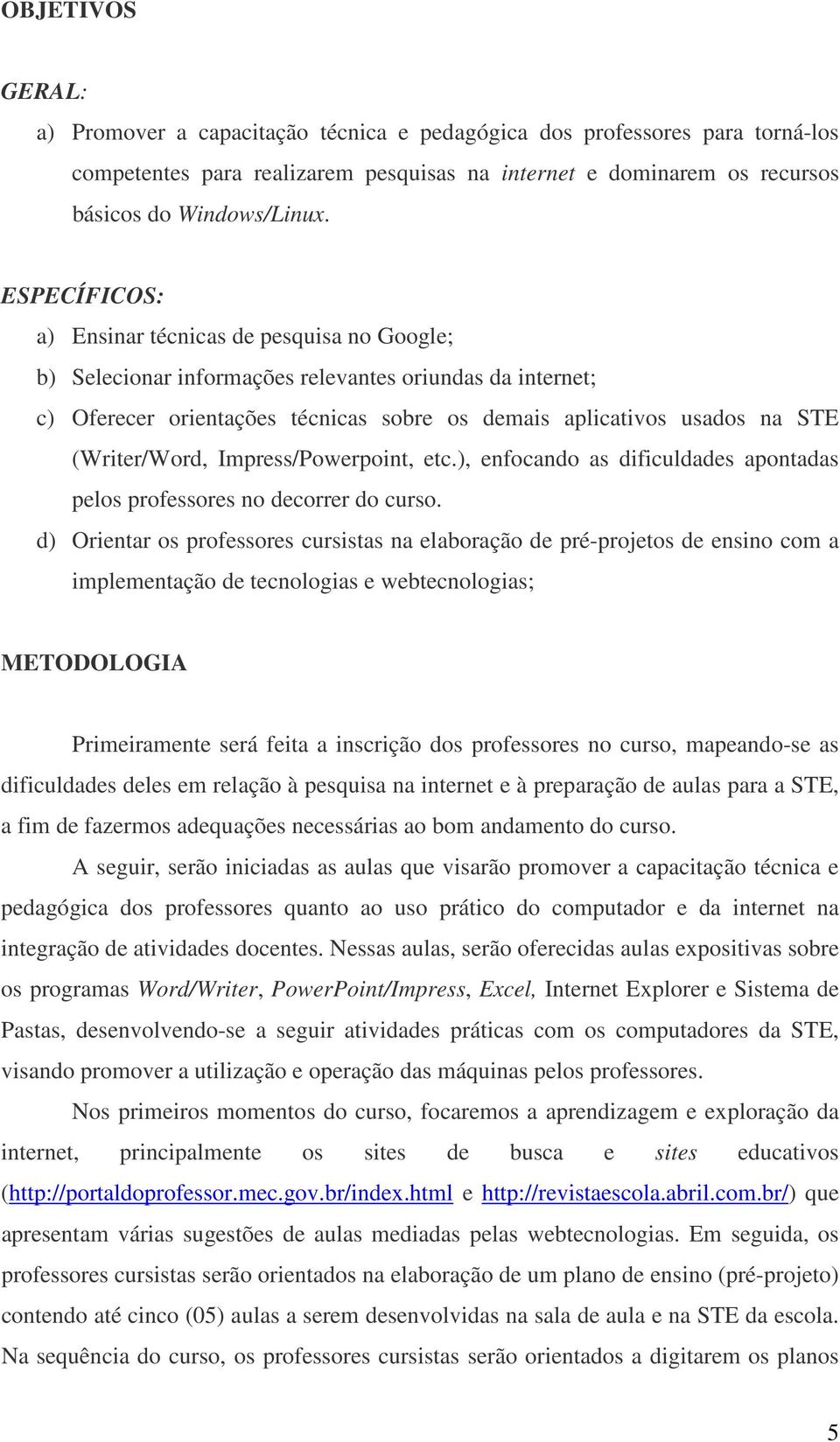 (Writer/Word, Impress/Powerpoint, etc.), enfocando as dificuldades apontadas pelos professores no decorrer do curso.