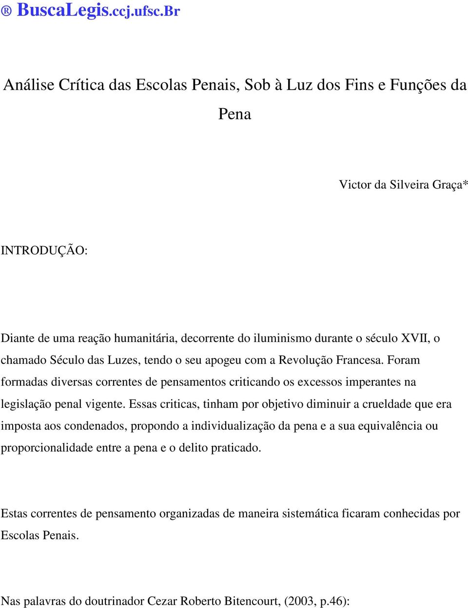 XVII, o chamado Século das Luzes, tendo o seu apogeu com a Revolução Francesa. Foram formadas diversas correntes de pensamentos criticando os excessos imperantes na legislação penal vigente.