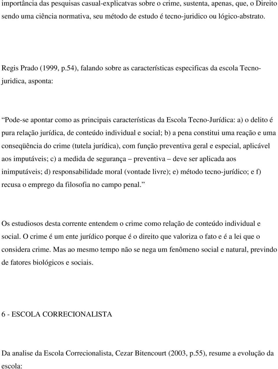 54), falando sobre as características especificas da escola Tecnojuridica, asponta: Pode-se apontar como as principais características da Escola Tecno-Jurídica: a) o delito é pura relação jurídica,