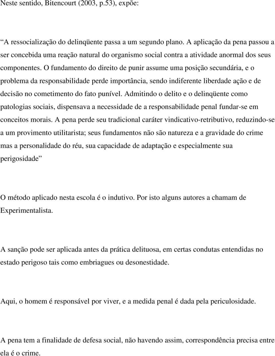 O fundamento do direito de punir assume uma posição secundária, e o problema da responsabilidade perde importância, sendo indiferente liberdade ação e de decisão no cometimento do fato punível.